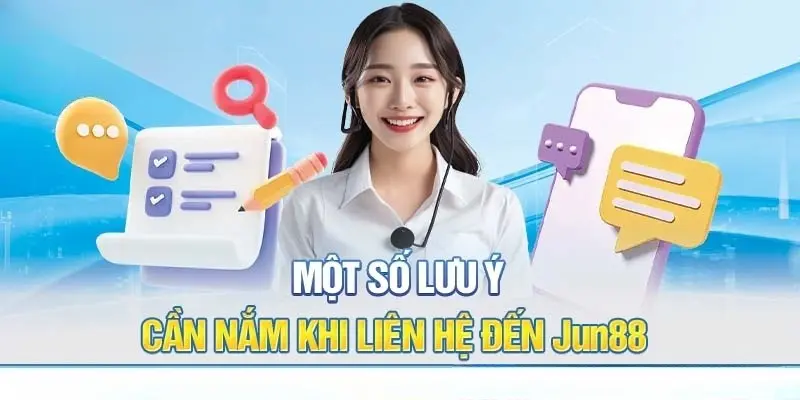 Liên Hệ Jun88 - Trải Nghiệm Cá Cược Dễ Dàng Cho Mọi Cược Thủ 6 Khách hàng cần đặc biệt lưu ý một số vấn đề